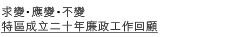 專員隨筆 Commissioner Online - 求變‧應變‧不變 特區成立二十年廉政工作回顧