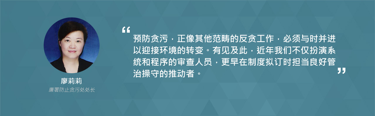 预防贪污，正像其他范畴的反贪工作，必须与时并进以迎接环境的转变。有见及此，近年我们不仅扮演系统和程序的审查人员，更早在制度拟订时担当良好管治操守的推动者。