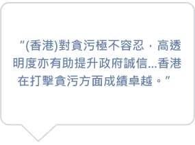 (香港)對貪污極不容忍，高透明度亦有助提升政府誠信...香港在打擊貪污方面成績卓越。